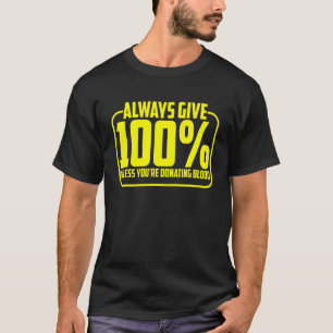 Geben Sie immer 100, es sei denn, Sie spenden Blut T-Shirt