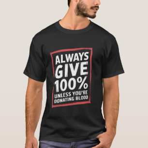 Geben Sie immer 100, es sei denn, Sie spenden Blut T-Shirt