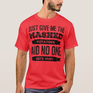 Geben Sie mir einfach die Kartoffelpüree Thanksgiv T-Shirt