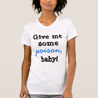 Geben Sie mir irgendein Giftbaby! T-Shirt