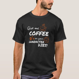 Geben Sie mir Kaffee oder Ihr Charakter stirbt T-Shirt