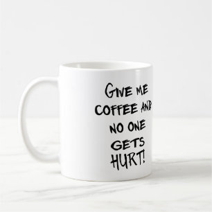 GEBEN SIE MIR KAFFEE UND NIEMAND ERHÄLT VERLETZT! TASSE