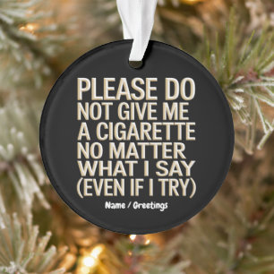 Geben Sie mir kein Geschenk für Zigaretten, Funny Ornament