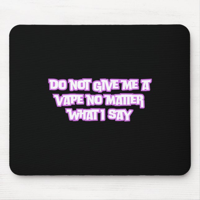 Geben Sie mir nicht ein Vape, was ich sage Mousepad (Vorne)