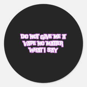Geben Sie mir nicht ein Vape, was ich sage Runder Aufkleber