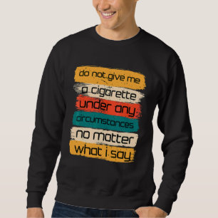 Geben Sie mir unter keinen Umständen eine Zigarett Sweatshirt