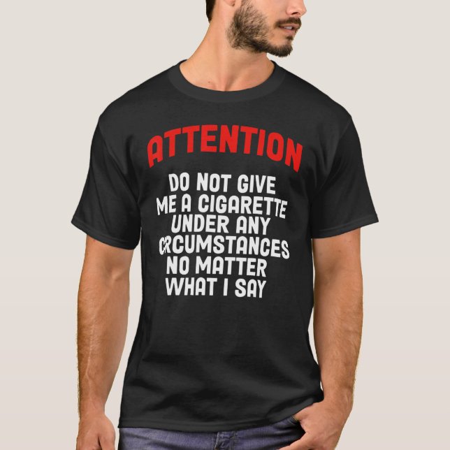 Geben Sie mir unter keinen Umständen eine Zigarett T-Shirt (Vorderseite)
