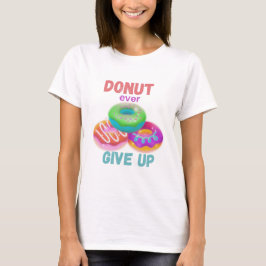 Geben Sie niemals Motivierend Zitate auf, Donut Lo T-Shirt