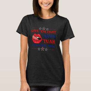 Geben Sie u2018Em, dass Hawk Tuah Spit auf diesem  T-Shirt