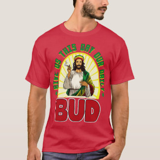 Geben Sie uns heute unseren täglichen Bud T-Shirt