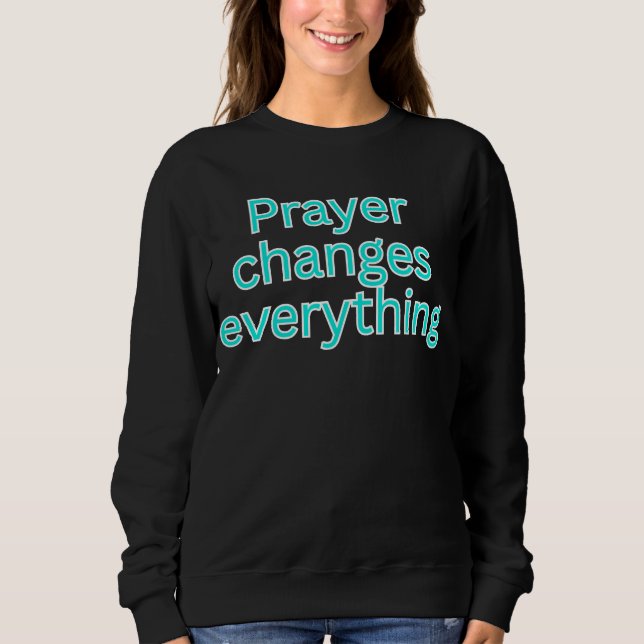 Gebet ändert alles - religiöser Spruch Sweatshirt (Vorderseite)