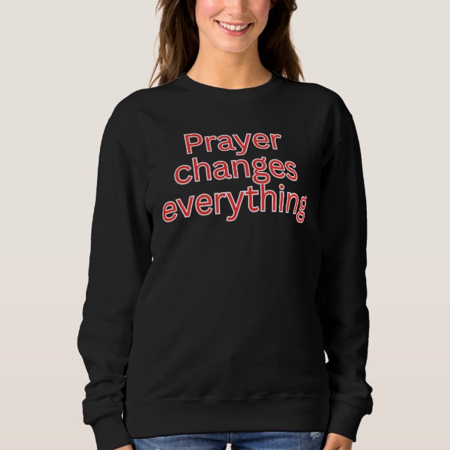 Gebet verändert alles sweatshirt (Vorderseite)