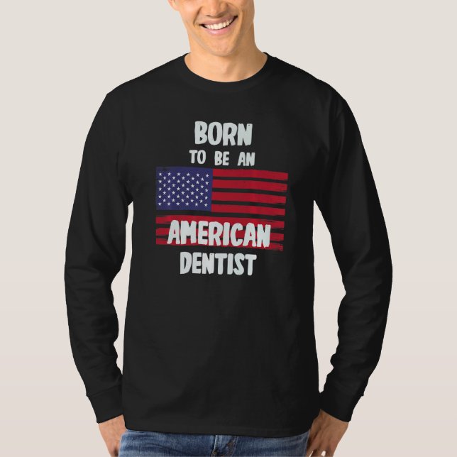 Geboren, amerikanischer Zahnarzt zu sein T-Shirt (Vorderseite)