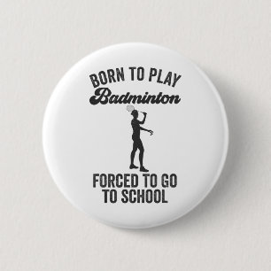 Geboren, Badminton spielen zu müssen, um zur Schul Button