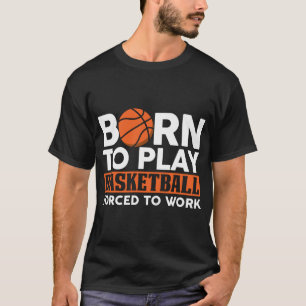 geboren, Basketball spielen zu müssen T-Shirt