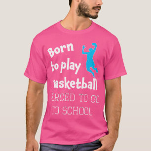Geboren, Basketball zu machen, um zur Schule zu ge T-Shirt
