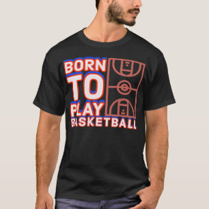 Geboren, Basketball zu spielen T-Shirt