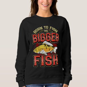 Geboren, den größeren Fischfang zu fischen Ang Sweatshirt
