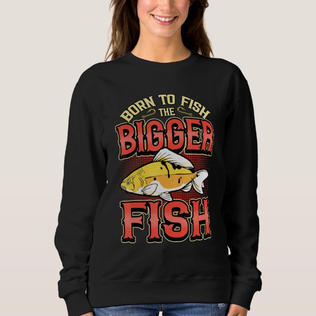 Geboren, den größeren Fischfang zu fischen Ang Sweatshirt (Vorderseite)