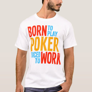 Geboren, den Poker zu spielen gezwungen, um zu T-Shirt