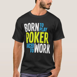 Geboren, den Poker zu spielen gezwungen, um zu T-Shirt