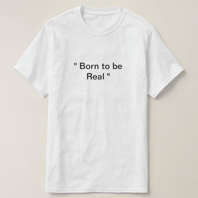 Geboren, echt zu sein T-Shirt (Design vorne)