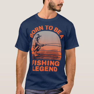 Geboren, ein Fischfang-Legend zu sein1 T-Shirt