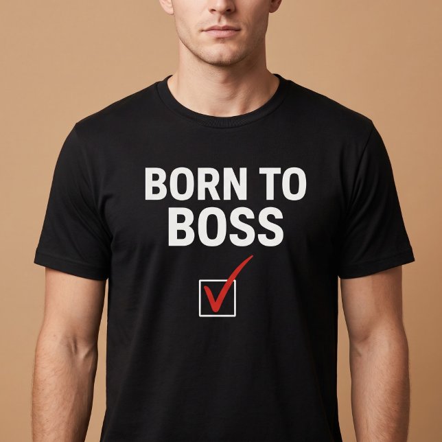 Geboren für Boss T-Shirt (Von Creator hochgeladen)