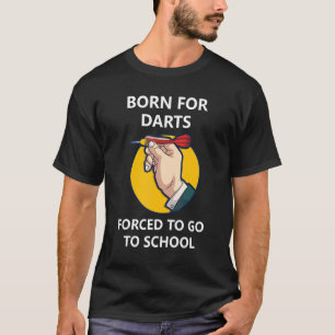 Geboren für Darts, die gezwungen sind, zur Schule  T-Shirt