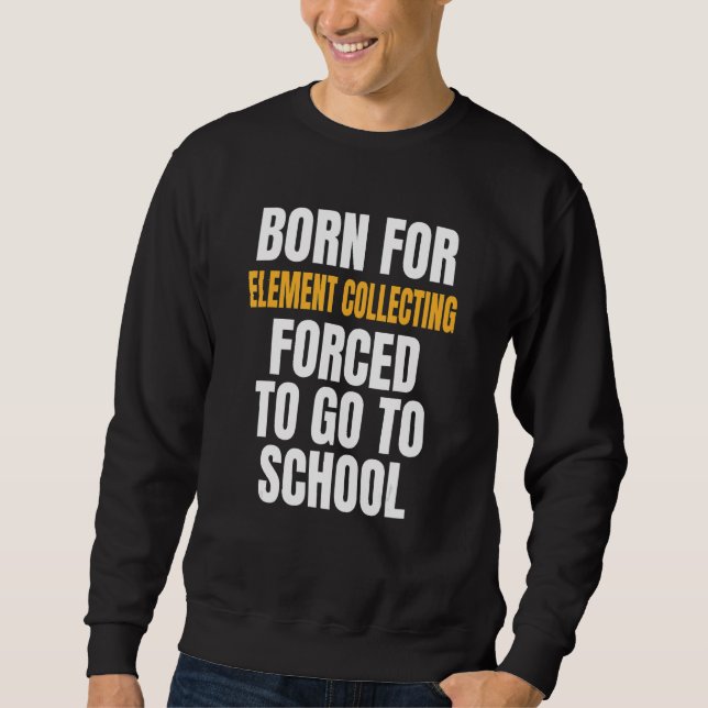 Geboren für die Elementgewinnung Sweatshirt (Vorderseite)