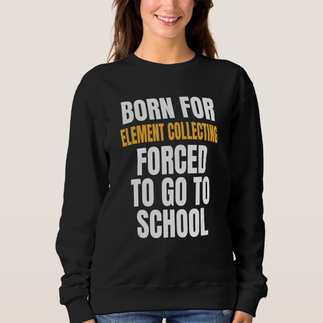 Geboren für die Elementgewinnung Sweatshirt (Vorderseite)
