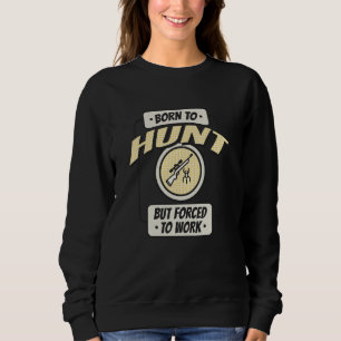 Geboren für die Jagd, aber gezwungen zu arbeiten, Sweatshirt