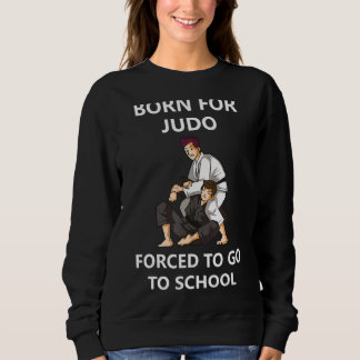 Geboren für Judo, der gezwungen ist, zur Schule 4  Sweatshirt