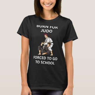 Geboren für Judo, der gezwungen ist, zur Schule 4  T-Shirt
