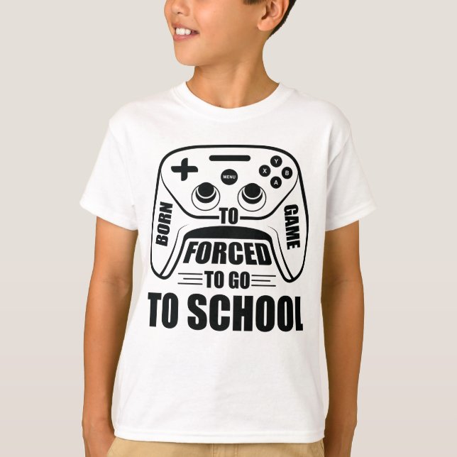 Geboren, Gamer zu sein gezwungen, zur Schule zu ge T-Shirt (Vorderseite)