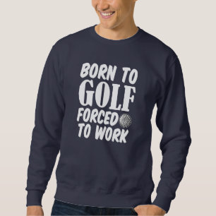 Geboren Golf zu spielen Zwangs, um lustige Sweatshirt