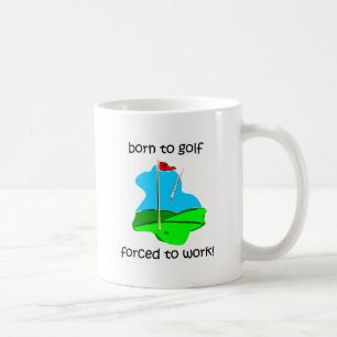 geboren Golf zu spielen Zwangs, um zu arbeiten Tasse