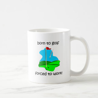 geboren Golf zu spielen Zwangs, um zu arbeiten Tasse