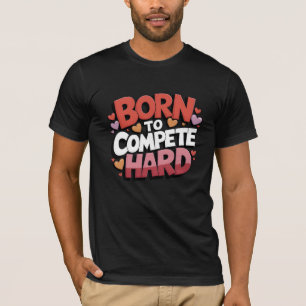 Geboren, hart zu konkurrieren T-Shirt