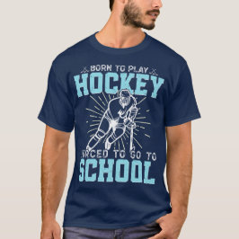 Geboren, Hockey zu spielen, gezwungen, zur Schule  T-Shirt