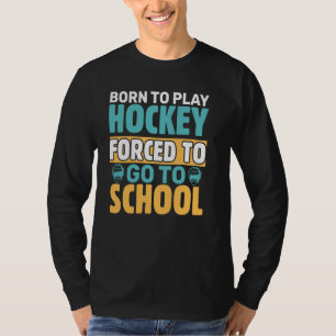 Geboren, Hockey zu spielen, gezwungen, zur Schule T-Shirt