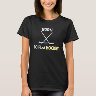 Geboren, Hockey zu spielen T-Shirt