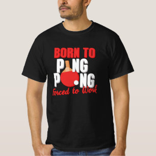 Geboren, Pingpong zu spielen, um Tischtennis zu sp T-Shirt