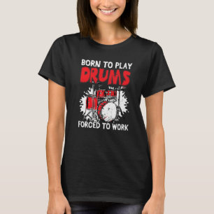 Geboren, Trommeln zu spielen, die gezwungen sind,  T-Shirt
