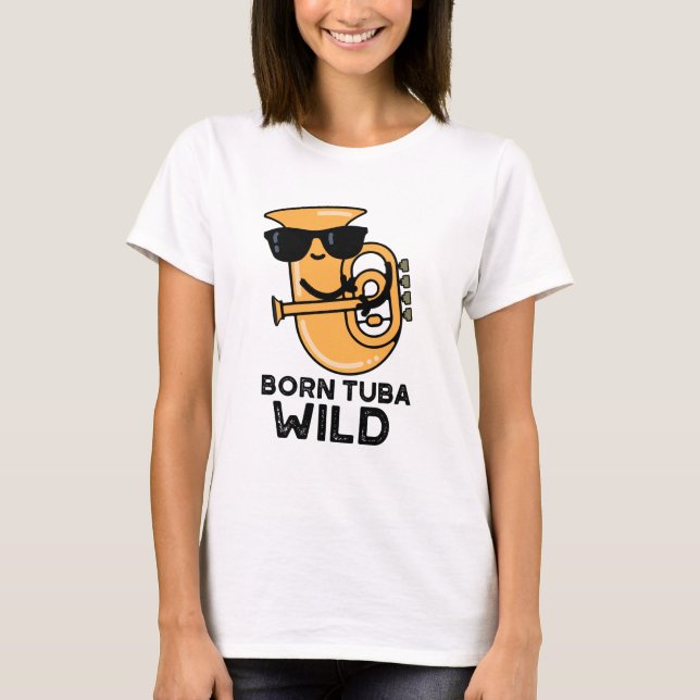 Geboren Tuba Wild Funny Music Pub T-Shirt (Vorderseite)
