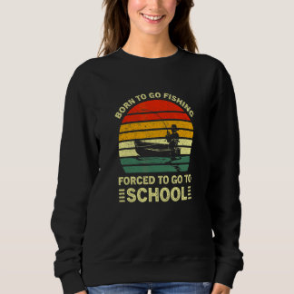 Geboren um Angeln zu gehen, gezwungen zur Schule z Sweatshirt