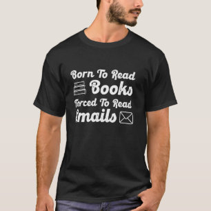 Geboren um Bücher zu lesen, gezwungen E-Mails zu l T-Shirt
