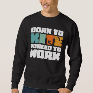 Geboren um Drachen zu steigen, gezwungen zu arbeit Sweatshirt