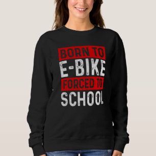 Geboren, um E-Bike zu fahren, gezwungen zur Schule Sweatshirt