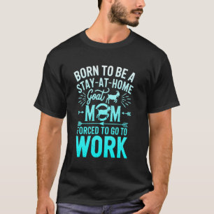 Geboren, um eine Stay-at-Home-Ziegenmutter zu sein T-Shirt